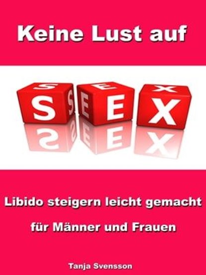 Keine Lust auf Sex? - Libido steigern leicht gemacht für Männer und Frauen, Tanja Svensson - Ebook - 9783955774592