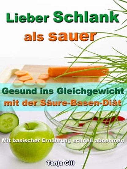 Lieber Schlank als sauer - Gesund ins Gleichgewicht mit der Säure-Basen-Diät, Tanja Gill - Ebook - 9783955774738