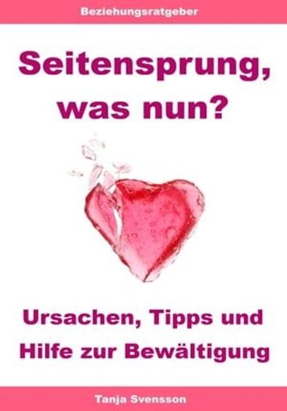 Seitensprung, was nun? – Ursachen, Tipps und Hilfe zur Bewältigung, Tanja Svensson - Ebook - 9783955774912