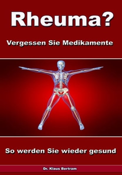 Rheuma? Vergessen Sie Medikamente – So werden Sie wieder gesund, Dr. Klaus Bertram - Ebook - 9783955775056