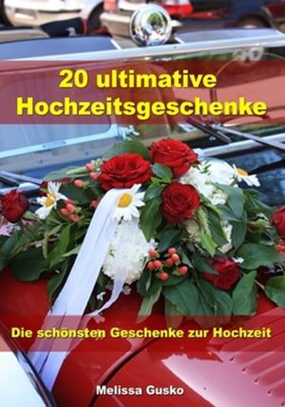 20 ultimative Hochzeitsgeschenke - Die schönsten Geschenke zur Hochzeit, Melissa Gusko - Ebook - 9783955775209