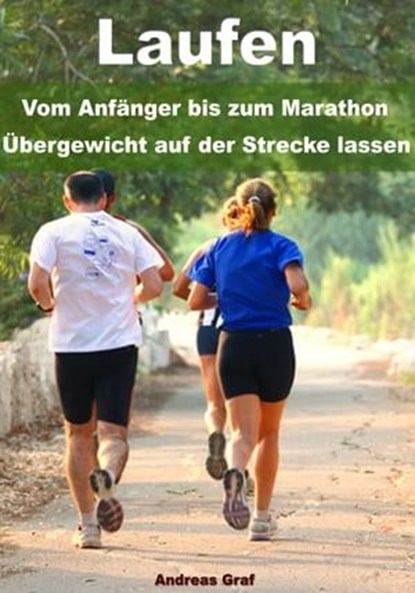 Laufen - Vom Anfänger bis zum Marathon - Übergewicht auf der Strecke lassen, Andreas Graf - Ebook - 9783955775322