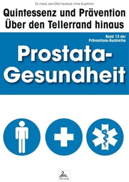 Prostata-Gesundheit: Quintessenz und Prävention, Imre Kusztrich ; Dr. med. Jan-Dirk Fauteck - Ebook - 9783955777074