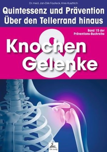 Knochen & Gelenke: Quintessenz und Prävention, Imre Kusztrich ; Dr. med. Jan-Dirk Fauteck - Ebook - 9783955777098