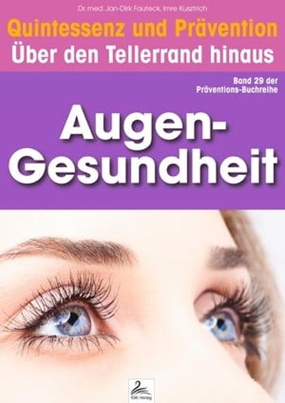 Augen-Gesundheit: Quintessenz und Prävention, Imre Kusztrich ; Dr. med. Jan-Dirk Fauteck - Ebook - 9783955777449