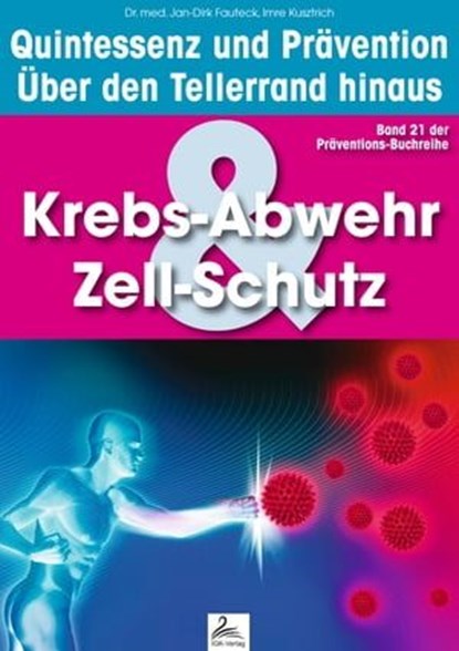 Krebs-Abwehr & Zell-Schutz: Quintessenz und Prävention, Imre Kusztrich ; Dr. med. Jan-Dirk Fauteck - Ebook - 9783955777609