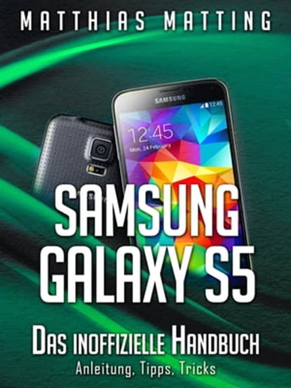 Samsung Galaxy S5 – das inoffizielle Handbuch. Anleitung, Tipps, Tricks, Matthias Matting - Ebook - 9783955778941