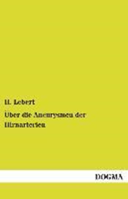 Über die Aneurysmen der Hirnarterien, H. Lebert - Paperback - 9783955809195