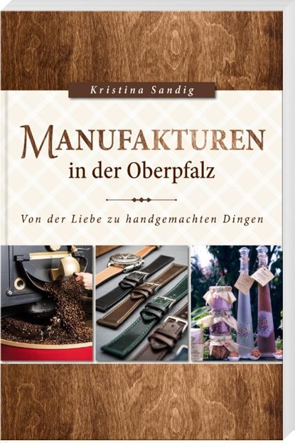 Manufakturen in der Oberpfalz, Kristina Sandig - Paperback - 9783955870980