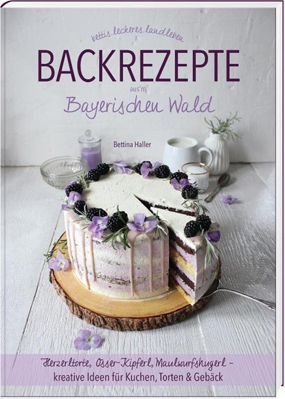 Backrezepte aus'm Bayerischen Wald, Bettina Haller - Gebonden - 9783955878207