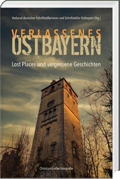 Verlassenes Ostbayern, Verband deutscher Schriftstellerinnen und Schriftsteller Ostbayern - Gebonden - 9783955878221