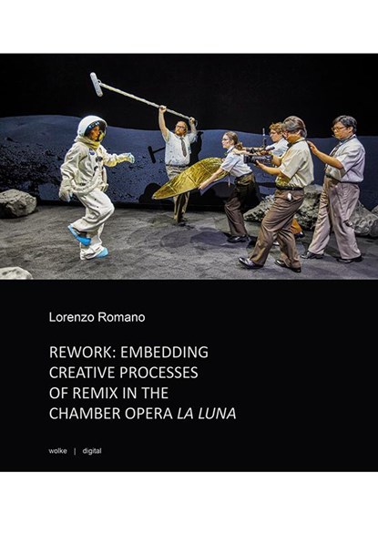 REWORK: EMBEDDING CREATIVE PROCESSES OF REMIX IN THE CHAMBER OPERA LA LUNA, Lorenzo Romano - Paperback - 9783955931674