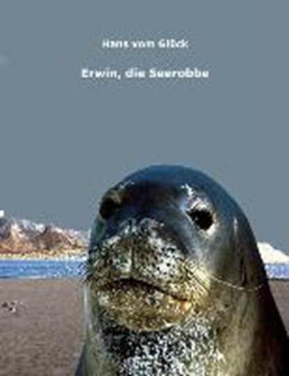 Erwin, die Seerobbe, GLÜCK,  Hans vom ; Korneli, Johannes - Paperback - 9783955960049