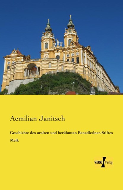 Geschichte des uralten und beruhmten Benedictiner-Stiftes Melk, Aemilian Janitsch - Paperback - 9783956105500