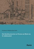 Die Buchdruckereien zu Worms am Rhein im 16. Jahrhundert | Ferdinand Wilhelm Emil Roth | 