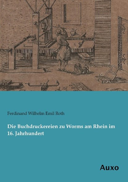 Die Buchdruckereien zu Worms am Rhein im 16. Jahrhundert, Ferdinand Wilhelm Emil Roth - Paperback - 9783956221651