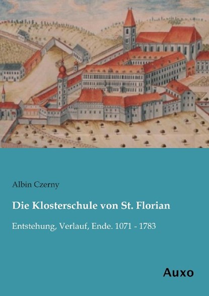 Die Klosterschule von St. Florian, Albin Czerny - Paperback - 9783956222009