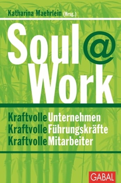 Soul@Work, Susanne Alff-Petersen ; Michael Blochberger ; Anselm Grün ; Matthias Herzberg ; Manuela Jacob-Niedballa ; Tanja Köhler ; Walter Kohl ; Stefan Lang ; Stefan Lapenat ; Heidi Lensing ; Sylvia Löhken ; Katharina Maehrlein ; Verena Neuse ; Christiane Nill-Theo - Ebook - 9783956231704