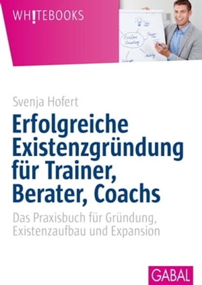 Erfolgreiche Existenzgründung für Trainer, Berater, Coachs, Svenja Hofert - Ebook - 9783956234392