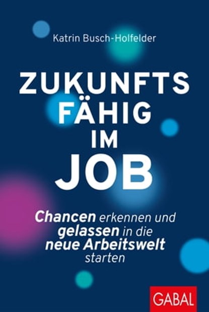 Zukunftsfähig im Job, Katrin Busch-Holfelder - Ebook - 9783956239847