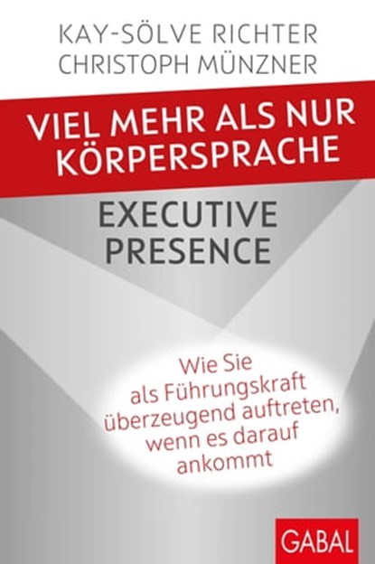 Viel mehr als nur Körpersprache – Executive Presence, Kay-Sölve Richter ; Christoph Münzner - Ebook - 9783956239922