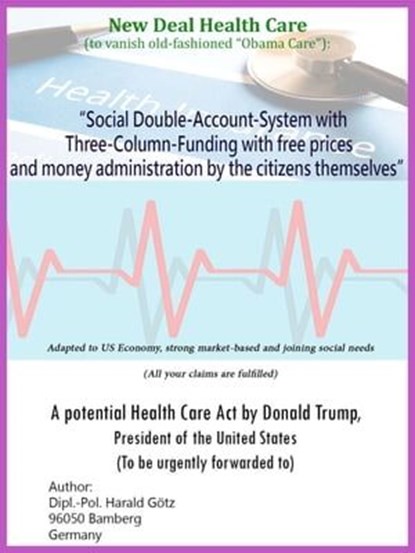 "Social Double-Account-System with Three-Column-Funding with free prices and money administration by the citizens themselves" Adapted to US Economy, strong market-based and joining social needs (All y, Dipl. Pol. Harald Götz - Ebook - 9783956260551