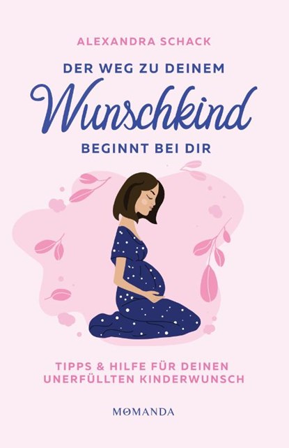 Der Weg zu deinem Wunschkind beginnt bei dir, Alexandra Schack - Gebonden - 9783956280610