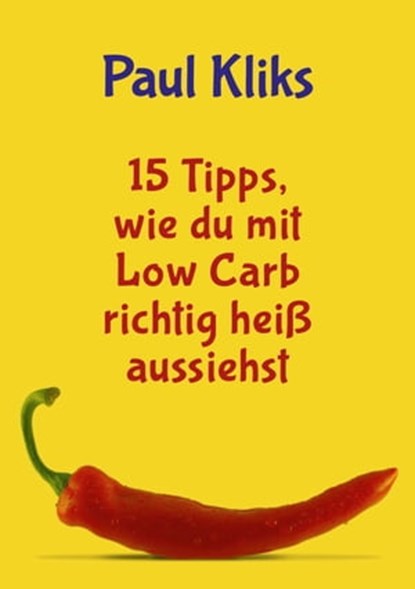 15 Tipps, wie du mit Low Carb richtig heiß aussiehst, Paul Kliks - Ebook - 9783956285004