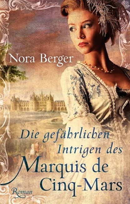 Die gefährlichen Intrigen des Marquis de Cinq-Mars, Nora Berger - Ebook - 9783956690785