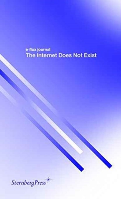 The Internet Does Not Exist, E-Flux Journal - Paperback - 9783956791307
