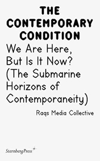 Contemporary Condition - We Are Here, But Is It Now? Raqs Media Collective. (The Submarine Horizons), Jacob Lund Cox - Paperback - 9783956793448