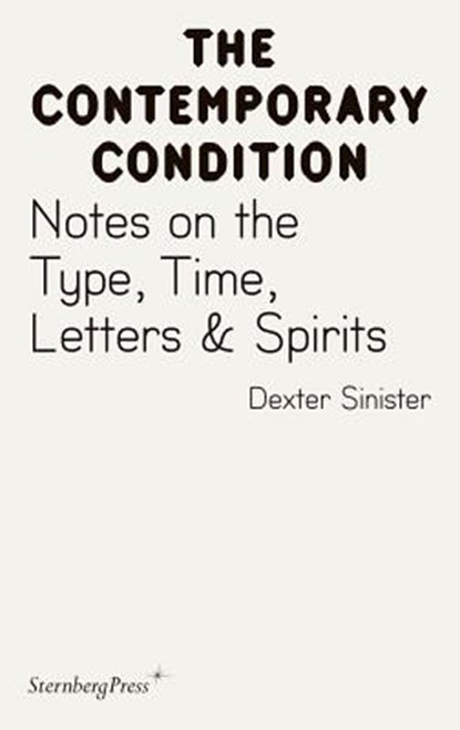 Contemporary Condition - Dexter Sinister. Notes on the Type, Time, Letters & Spirits, Jacob Lund Cox - Paperback - 9783956793455