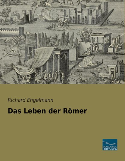 Das Leben der Römer, Richard Engelmann - Paperback - 9783956920219