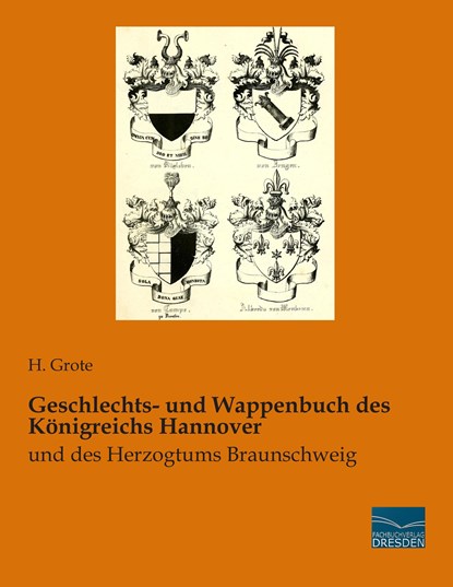 Geschlechts- und Wappenbuch des Königreichs Hannover, H. Grote - Paperback - 9783956920233