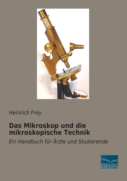 Das Mikroskop und die mikroskopische Technik, Heinrich Frey - Paperback - 9783956920400