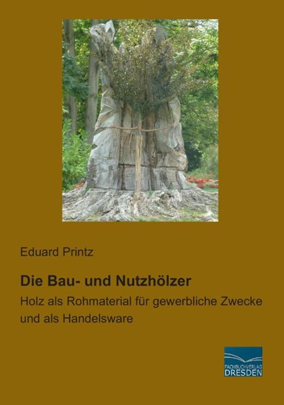 Die Bau- und Nutzhölzer, Eduard Printz - Paperback - 9783956923760