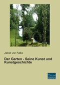 Der Garten - Seine Kunst und Kunstgeschichte | Jakob von Falke | 