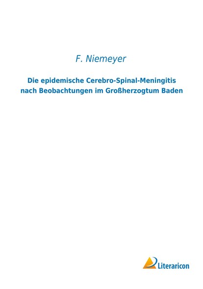 Die epidemische Cerebro-Spinal-Meningitis nach Beobachtungen im Großherzogtum Baden, F. Niemeyer - Paperback - 9783956975615