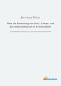 Über die Ermittlung von Blut-, Samen- und Exkrementenflecken in Kriminalfällen | Bernhard Ritter | 