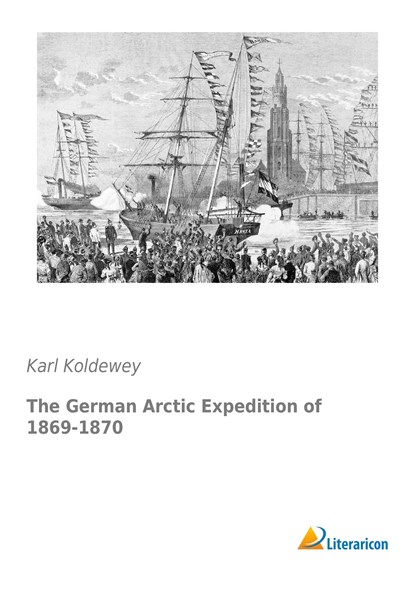 The German Arctic Expedition of 1869-1870, Karl Koldewey - Paperback - 9783956977701