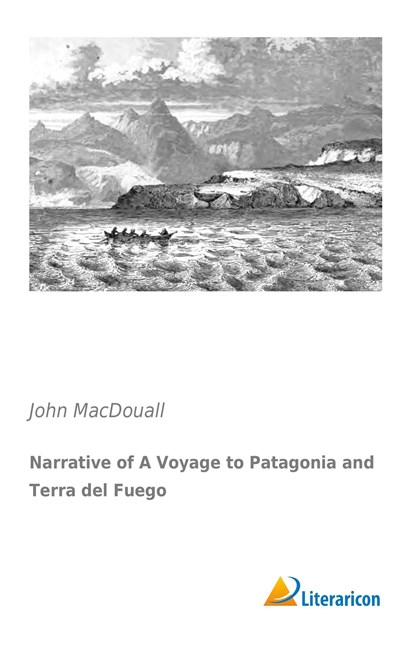 Narrative of A Voyage to Patagonia and Terra del Fuego, John Macdouall - Paperback - 9783956977817