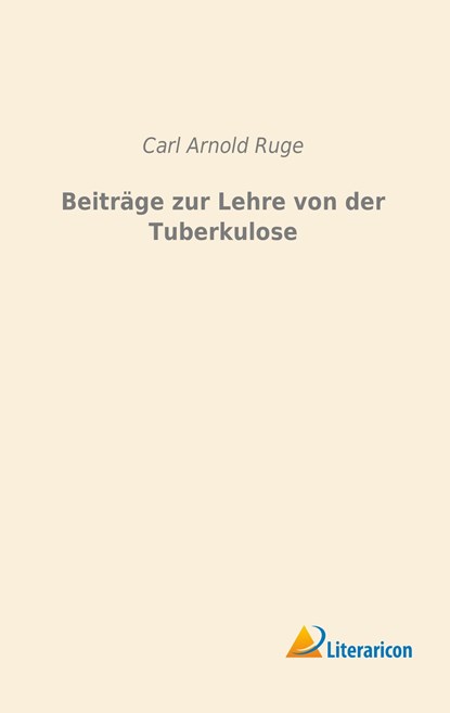 Beiträge zur Lehre von der Tuberkulose, Carl Arnold Ruge - Paperback - 9783956977985