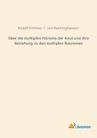 Über die multiplen Fibrome der Haut und ihre Beziehung zu den multiplen Neuromen | Virchow, Rudolf ; von Recklinghausen, F. | 