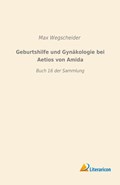 Geburtshilfe und Gynäkologie bei Aetios von Amida | Max Wegscheider | 
