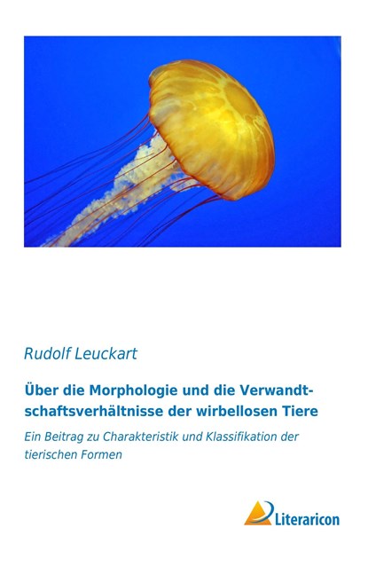 Über die Morphologie und die Verwandtschaftsverhältnisse der wirbellosen Tiere, Rudolf Leuckart - Paperback - 9783956978319