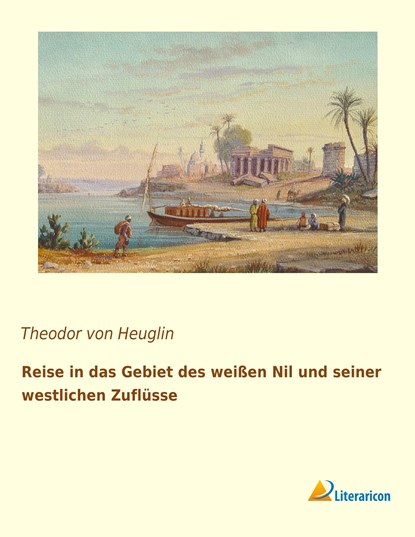 Reise in das Gebiet des weißen Nil und seiner westlichen Zuflüsse, Theodor Von Heuglin - Paperback - 9783956978678