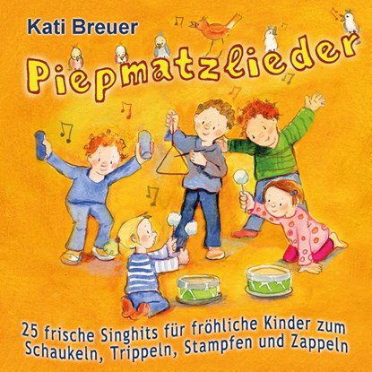 Piepmatzlieder - 25 frische Singhits für fröhliche Kinder zum Schaukeln, Trippeln, Stampfen und Zappeln, Kati Breuer - AVM - 9783957220585