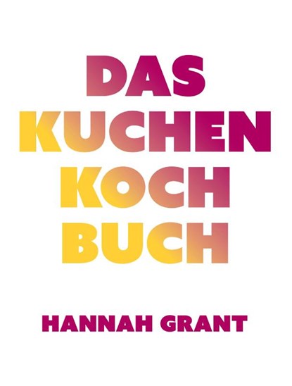 Das Kuchen-Kochbuch, Hannah Grant - Gebonden - 9783957260833