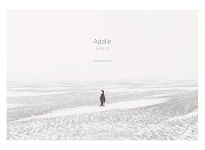 Adelie: Eismeer - Eisland, Vincent Munier ; Laurent Ballesta ; Luc Jacquet - Gebonden - 9783957282194