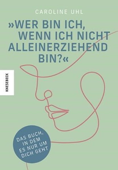 Wer bin ich, wenn ich nicht alleinerziehend bin?, Caroline Uhl - Ebook - 9783957287304